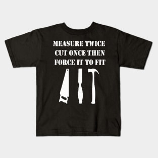 Measure Twice Cut Once Then Force It To Fit Kids T-Shirt